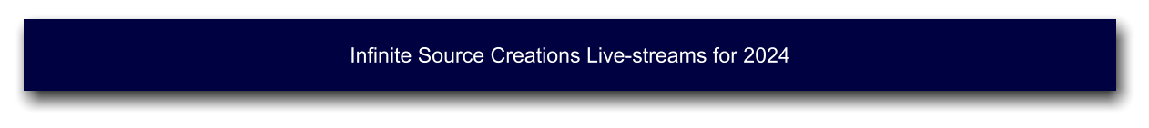 Infinite Source Creations Live-streams for 2024